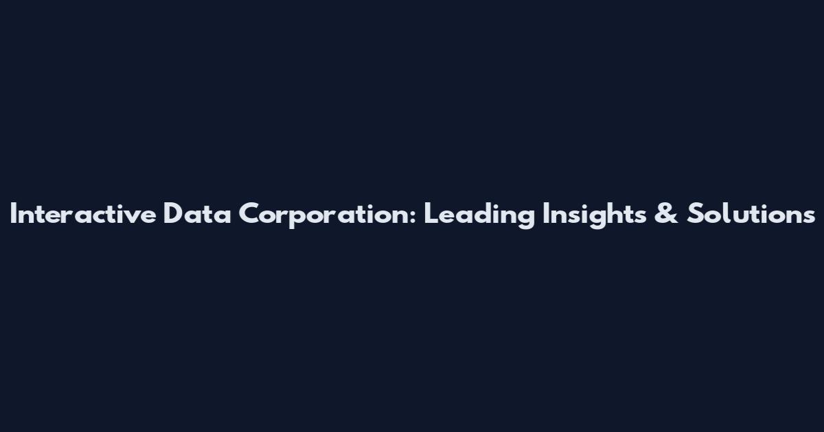 Interactive Data Corporation: Leading Insights & Solutions