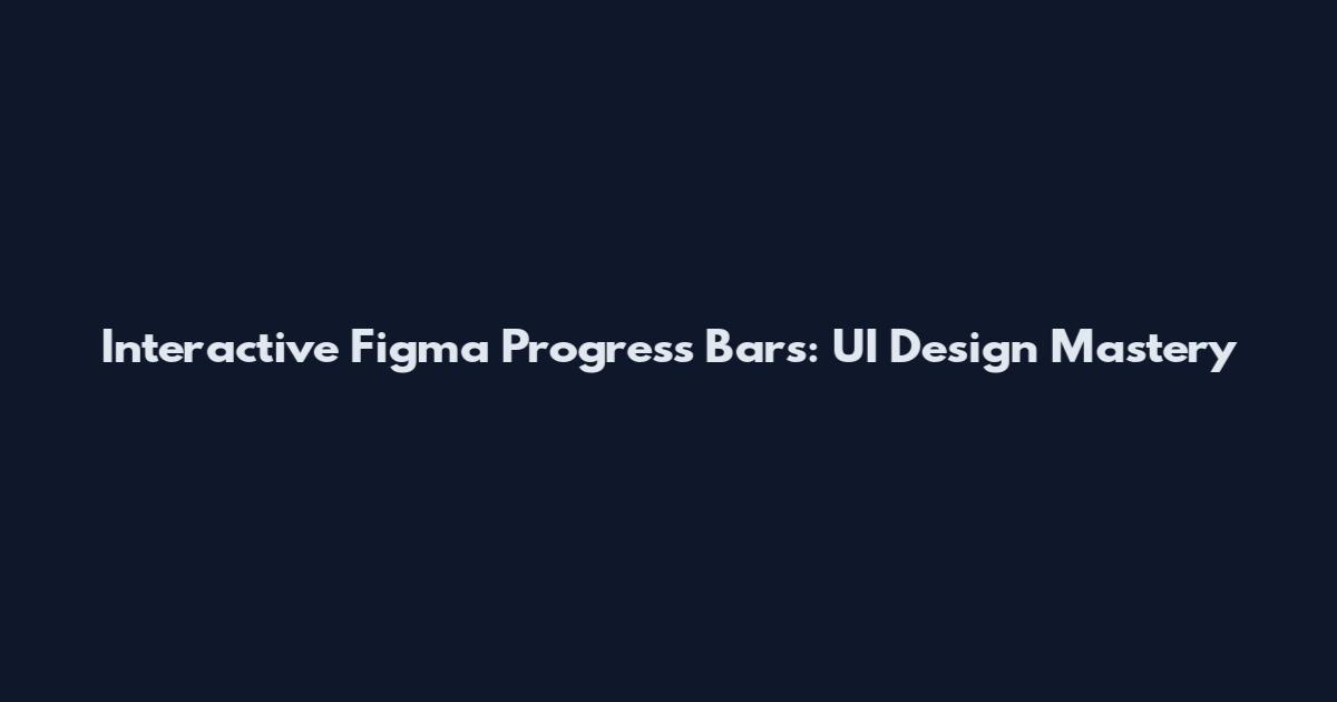 Interactive Figma Progress Bars: UI Design Mastery