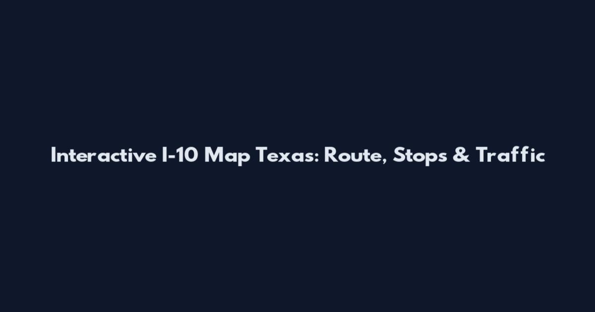 Interactive I-10 Map Texas: Route, Stops & Traffic