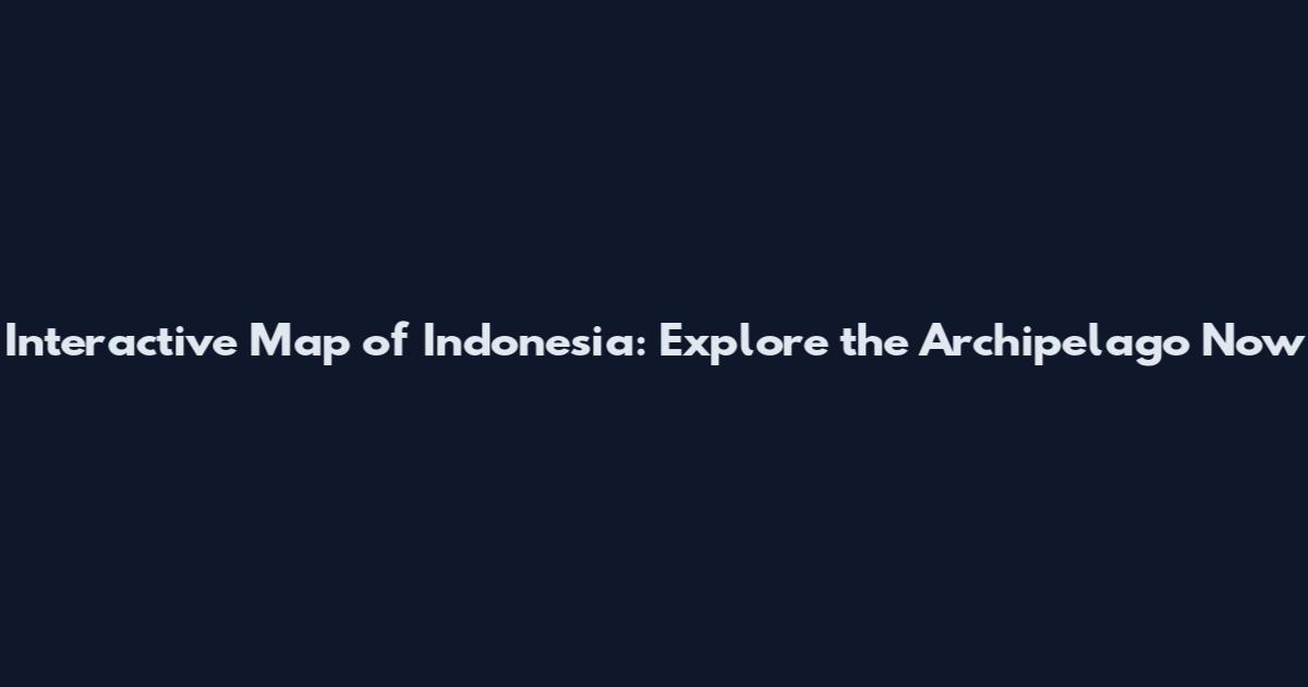 Interactive Map of Indonesia: Explore the Archipelago Now