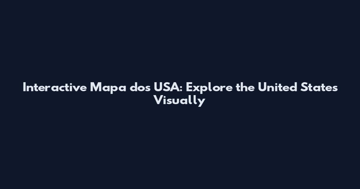 Interactive Mapa dos USA: Explore the United States Visually