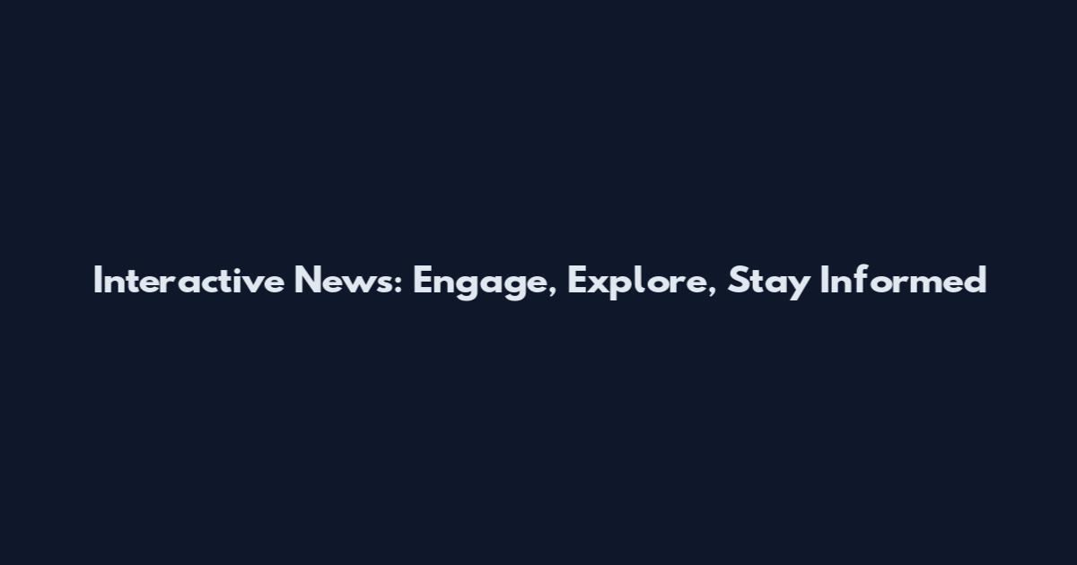 Interactive News: Engage, Explore, Stay Informed
