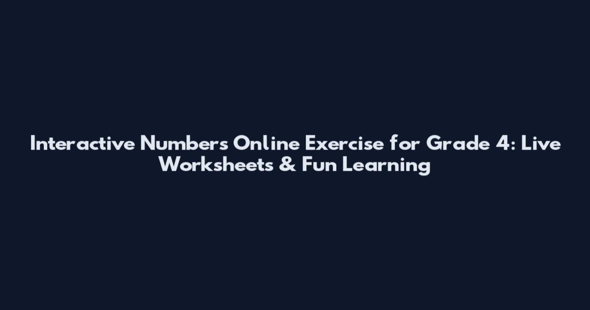 Interactive Numbers Online Exercise for Grade 4: Live Worksheets & Fun Learning