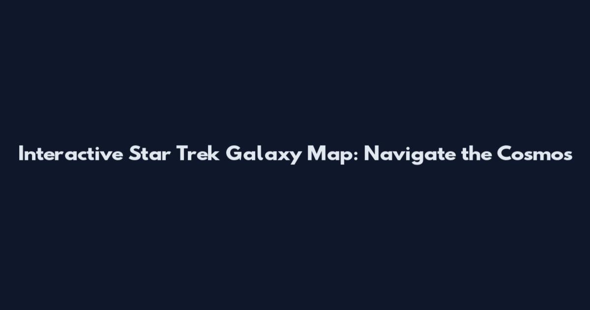 Interactive Star Trek Galaxy Map: Navigate the Cosmos
