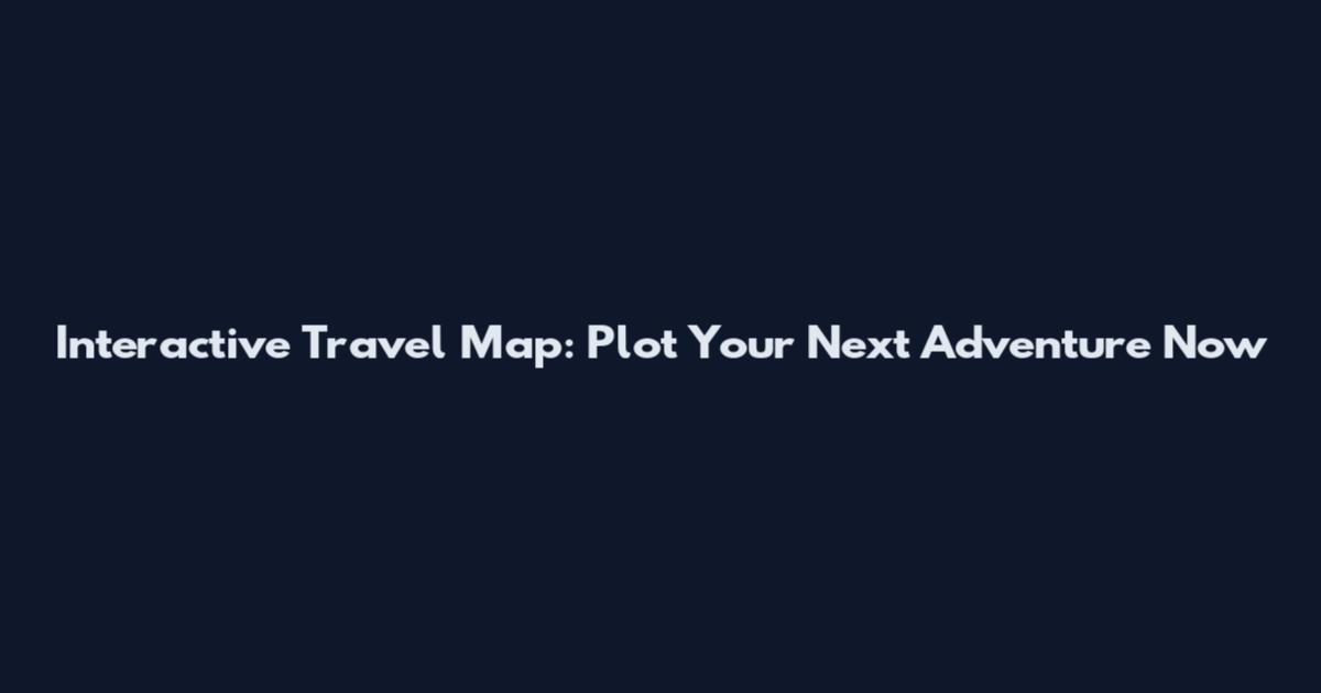Interactive Travel Map: Plot Your Next Adventure Now