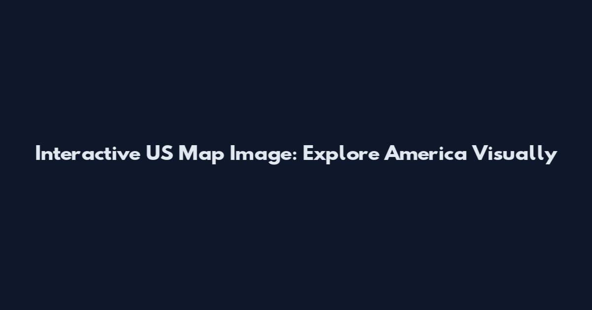 Interactive US Map Image: Explore America Visually