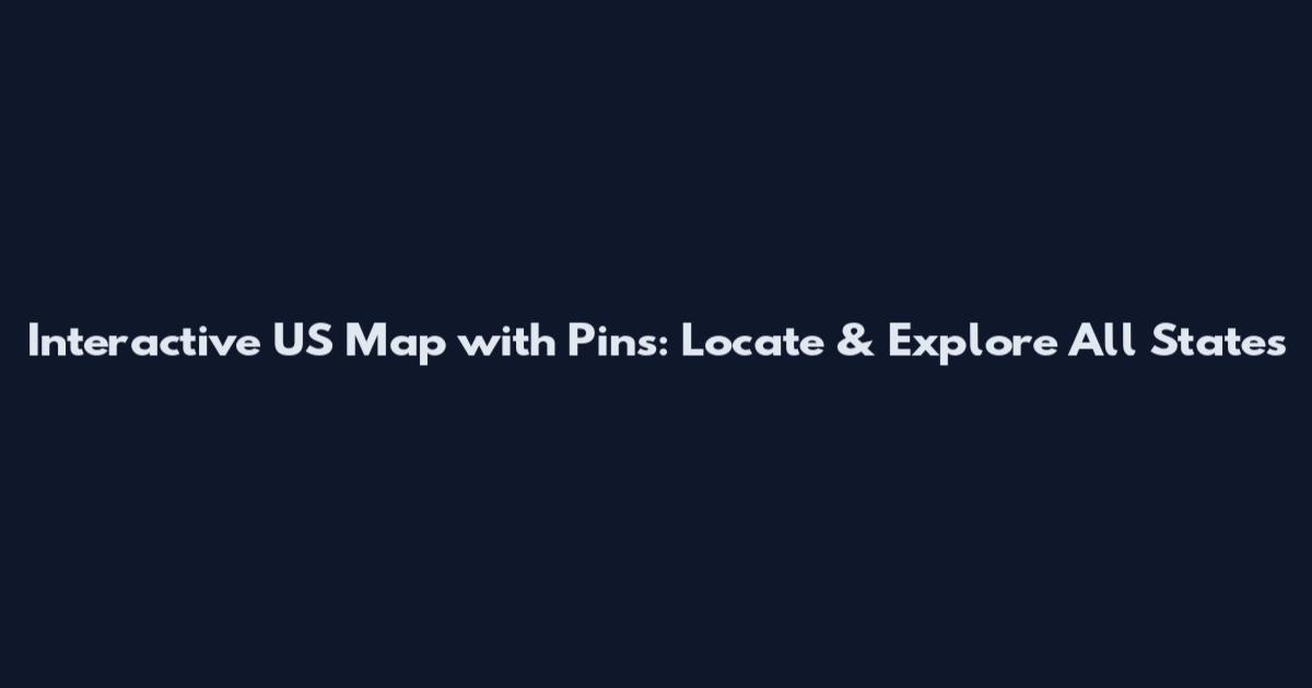 Interactive US Map with Pins: Locate & Explore All States