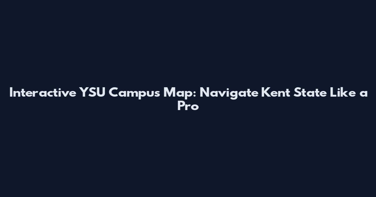 Interactive YSU Campus Map: Navigate Kent State Like a Pro