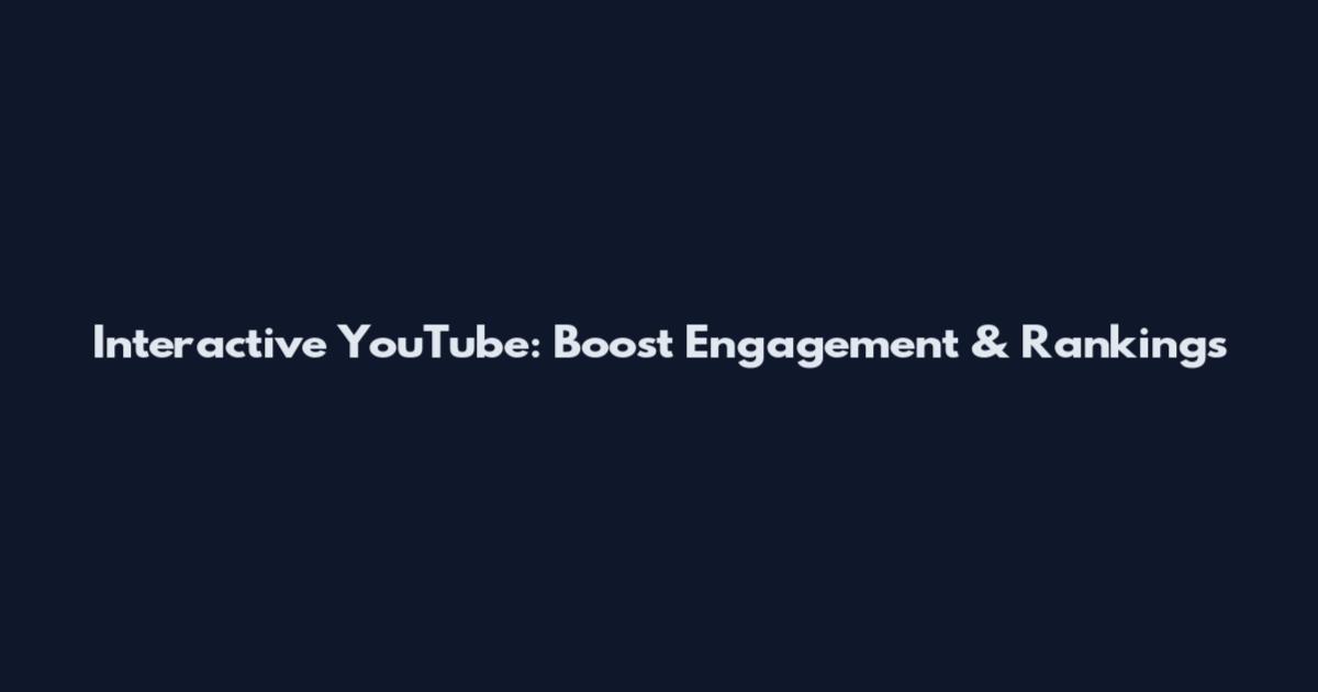 Interactive YouTube: Boost Engagement & Rankings