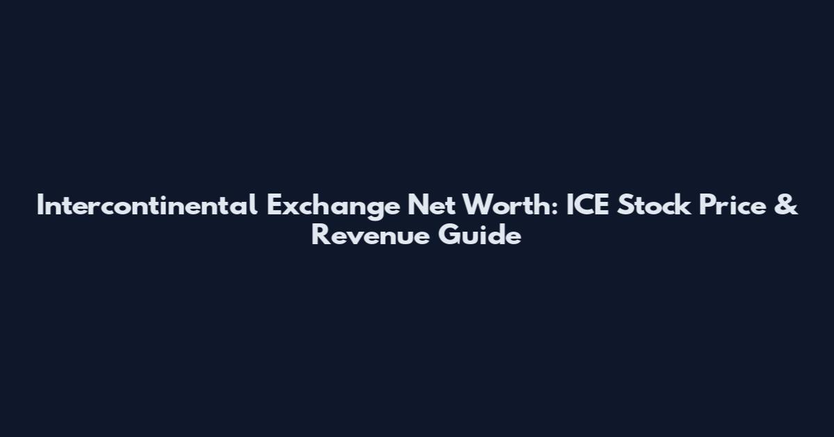Intercontinental Exchange Net Worth: ICE Stock Price & Revenue Guide