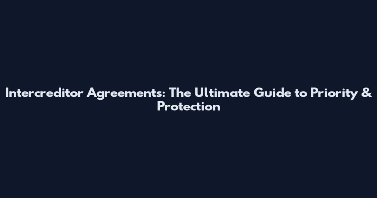 Intercreditor Agreements: The Ultimate Guide to Priority & Protection