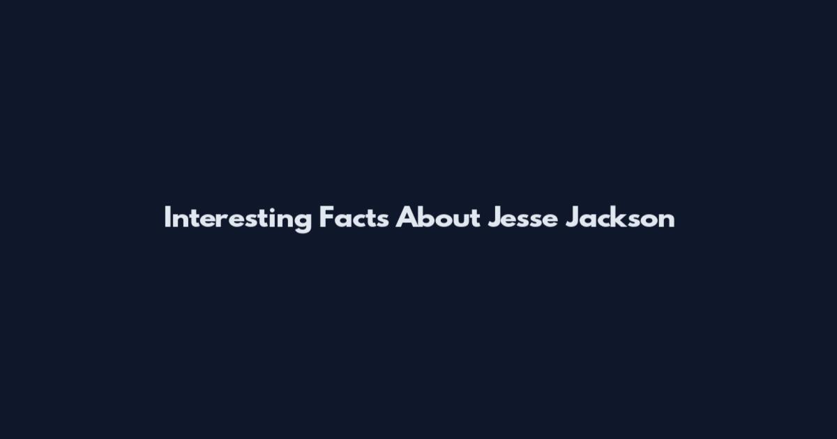 Interesting Facts About Jesse Jackson
