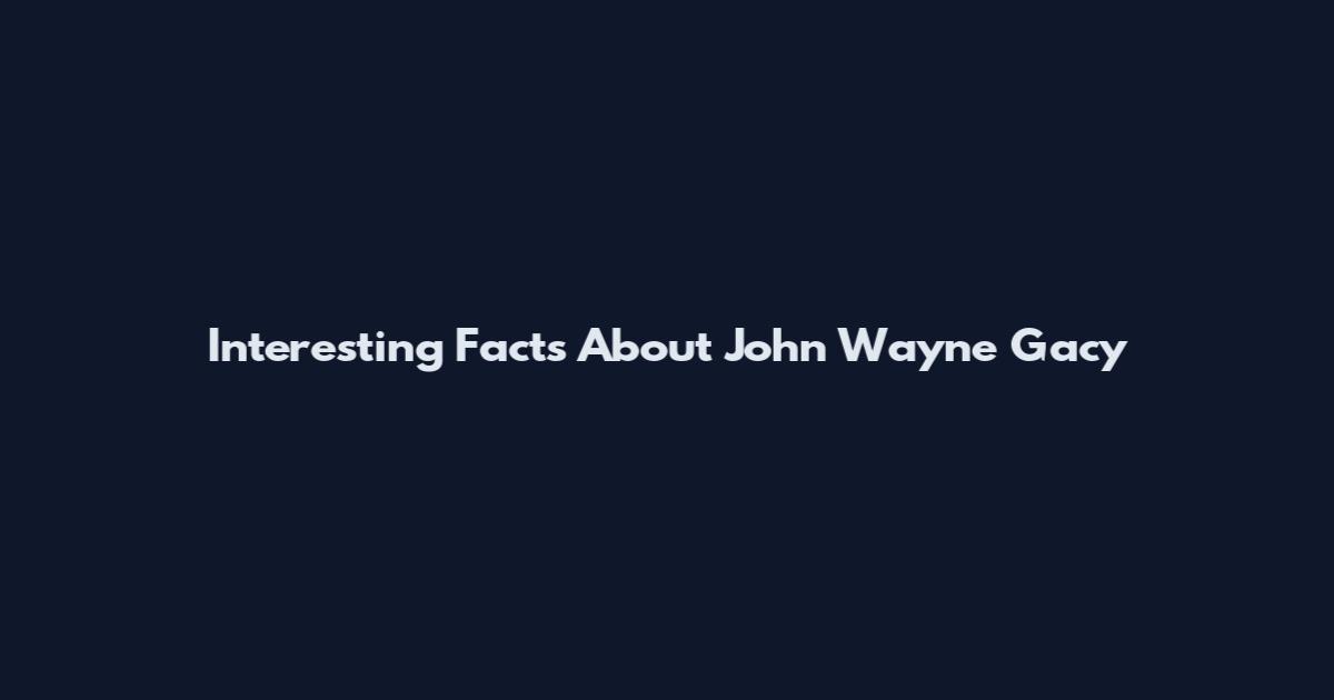 Interesting Facts About John Wayne Gacy