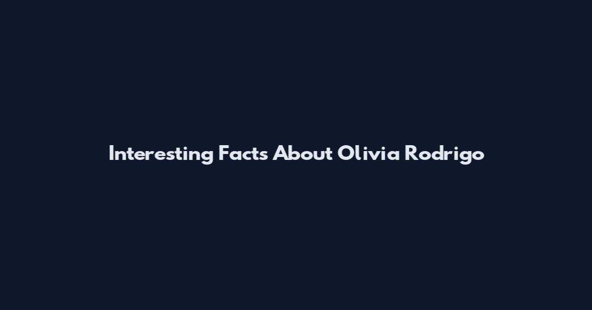 Interesting Facts About Olivia Rodrigo