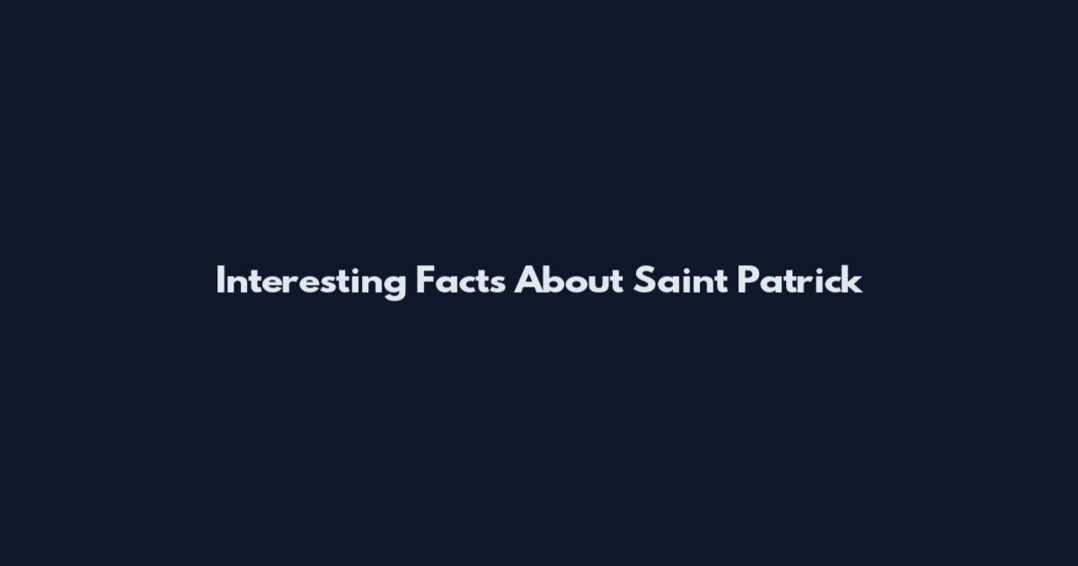 Interesting Facts About Saint Patrick