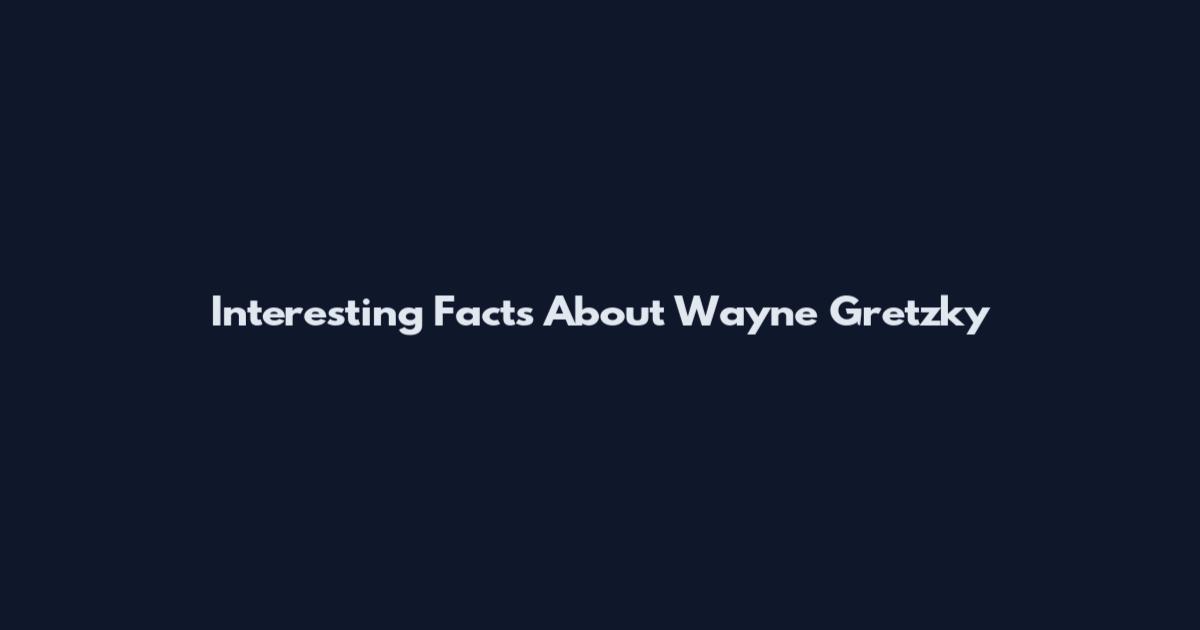 Interesting Facts About Wayne Gretzky