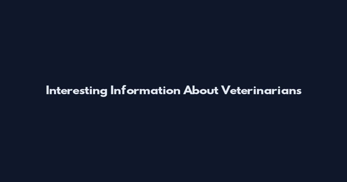 Interesting Information About Veterinarians