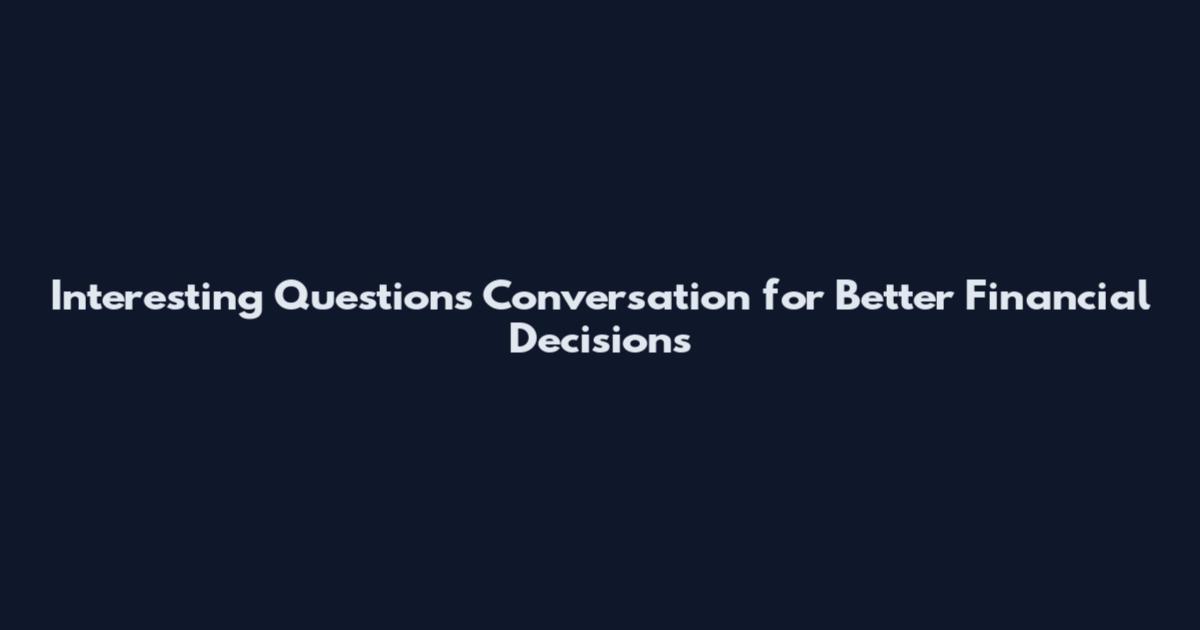 Interesting Questions Conversation for Better Financial Decisions