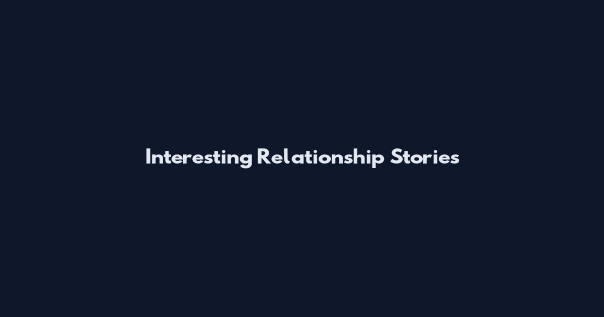 Interesting Relationship Stories