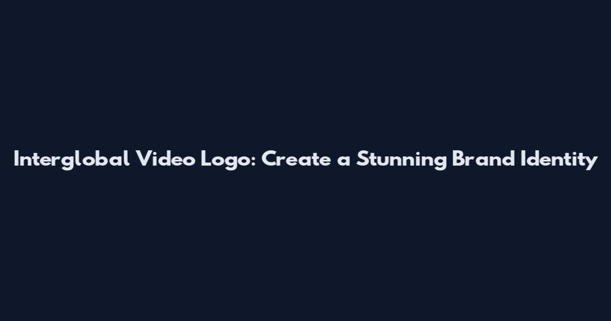 Interglobal Video Logo: Create a Stunning Brand Identity