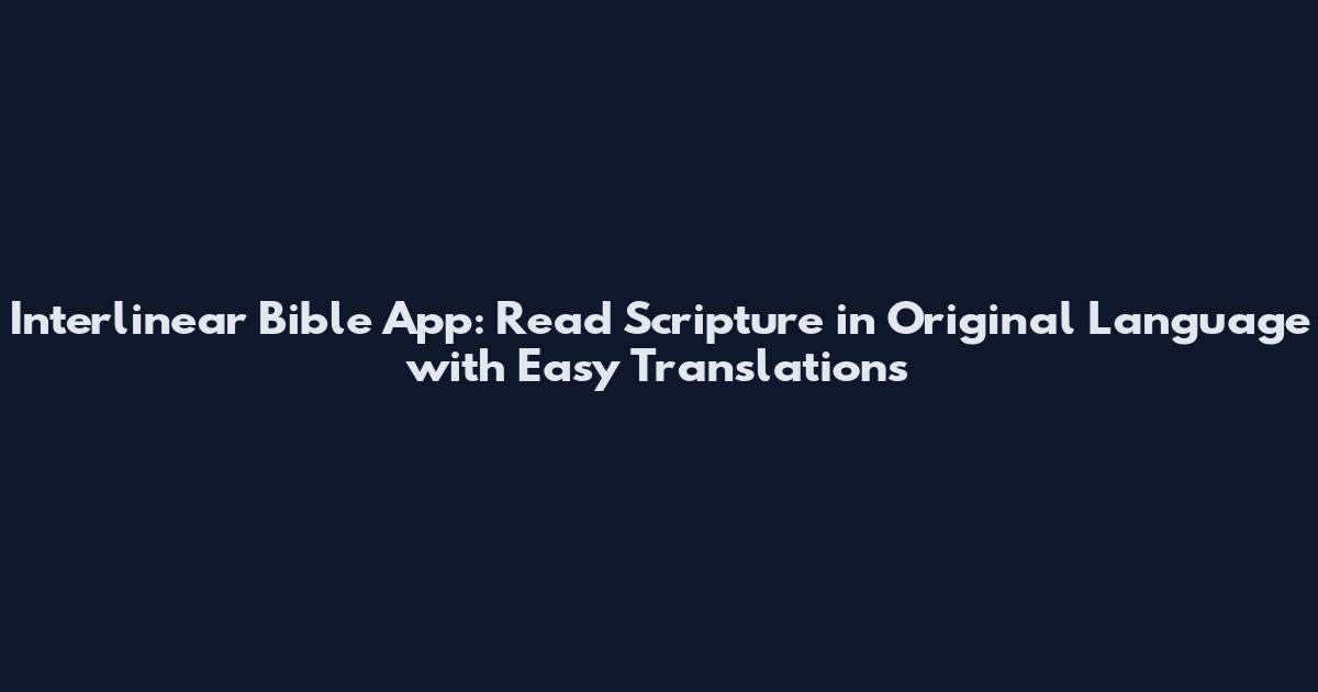 Interlinear Bible App: Read Scripture in Original Language with Easy Translations