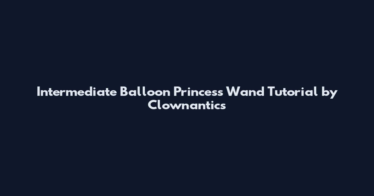 Intermediate Balloon Princess Wand Tutorial by Clownantics