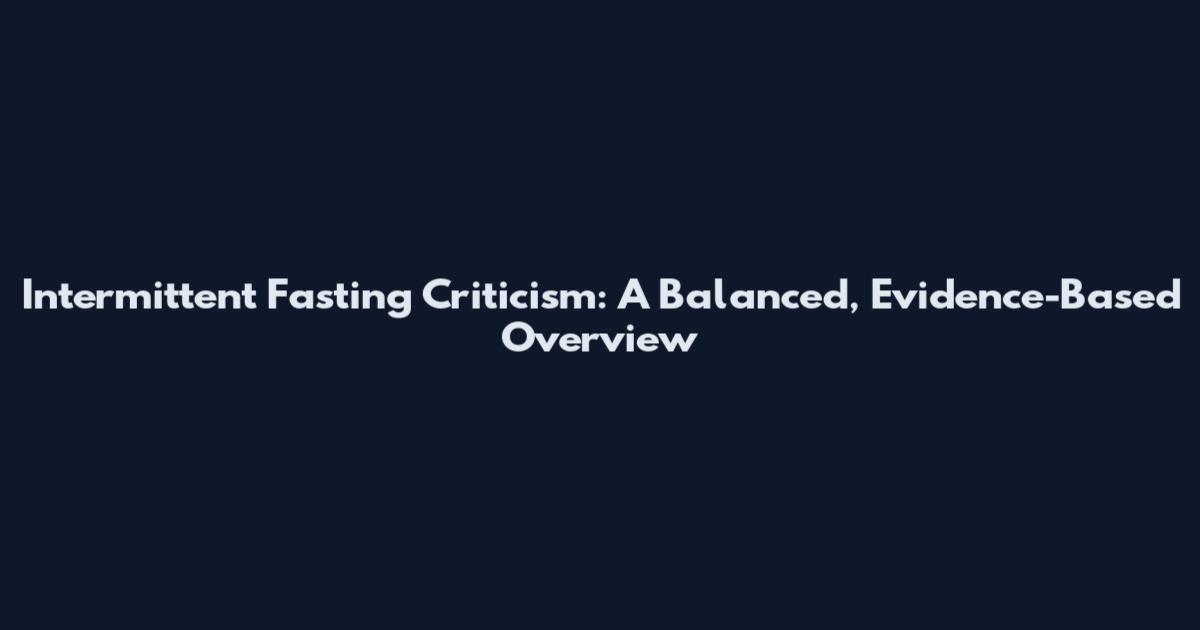 Intermittent Fasting Criticism: A Balanced, Evidence-Based Overview