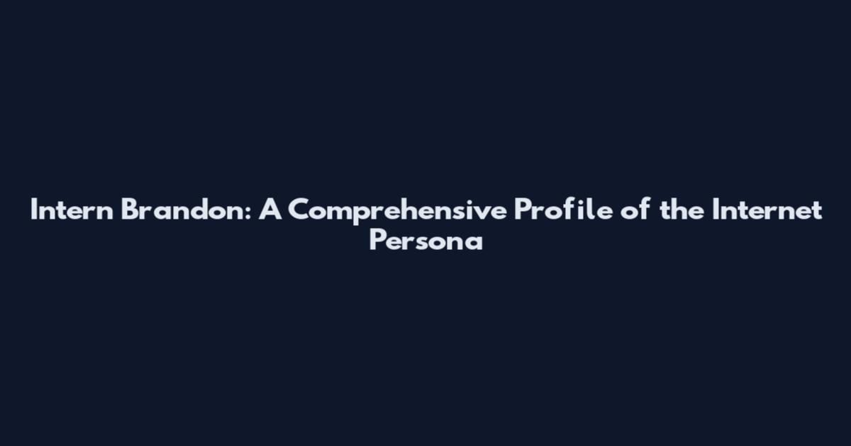 Intern Brandon: A Comprehensive Profile of the Internet Persona