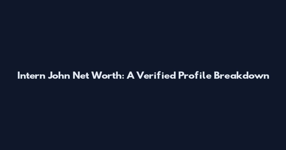Intern John Net Worth: A Verified Profile Breakdown