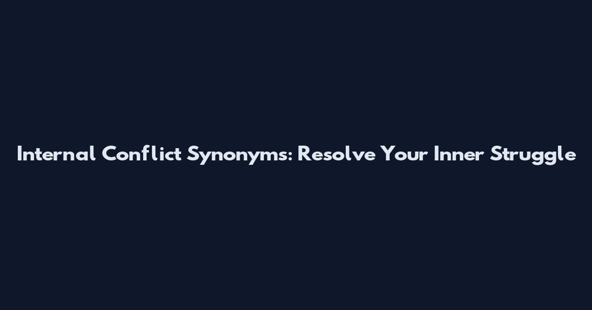 Internal Conflict Synonyms: Resolve Your Inner Struggle