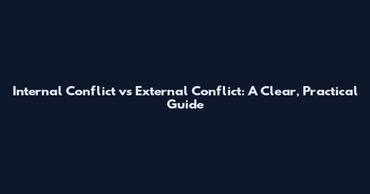 Internal Conflict vs External Conflict: A Clear, Practical Guide