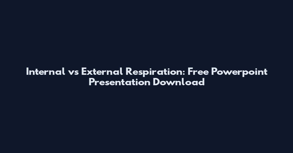 Internal vs External Respiration: Free Powerpoint Presentation Download