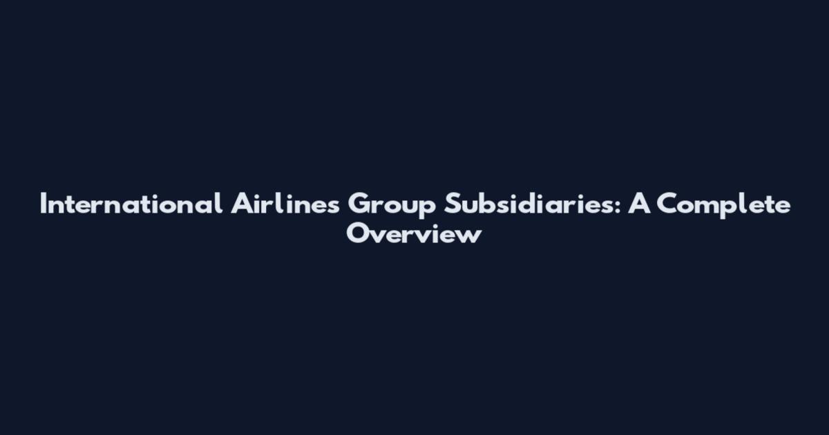 International Airlines Group Subsidiaries: A Complete Overview