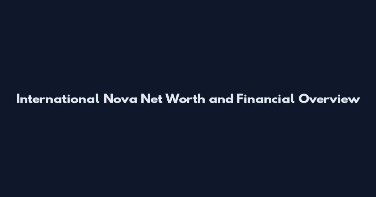 International Nova Net Worth and Financial Overview