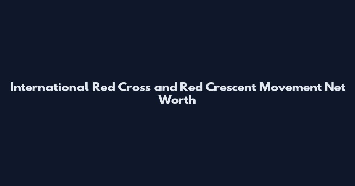 International Red Cross and Red Crescent Movement Net Worth