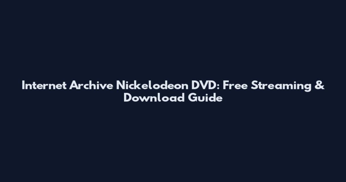 Internet Archive Nickelodeon DVD: Free Streaming & Download Guide