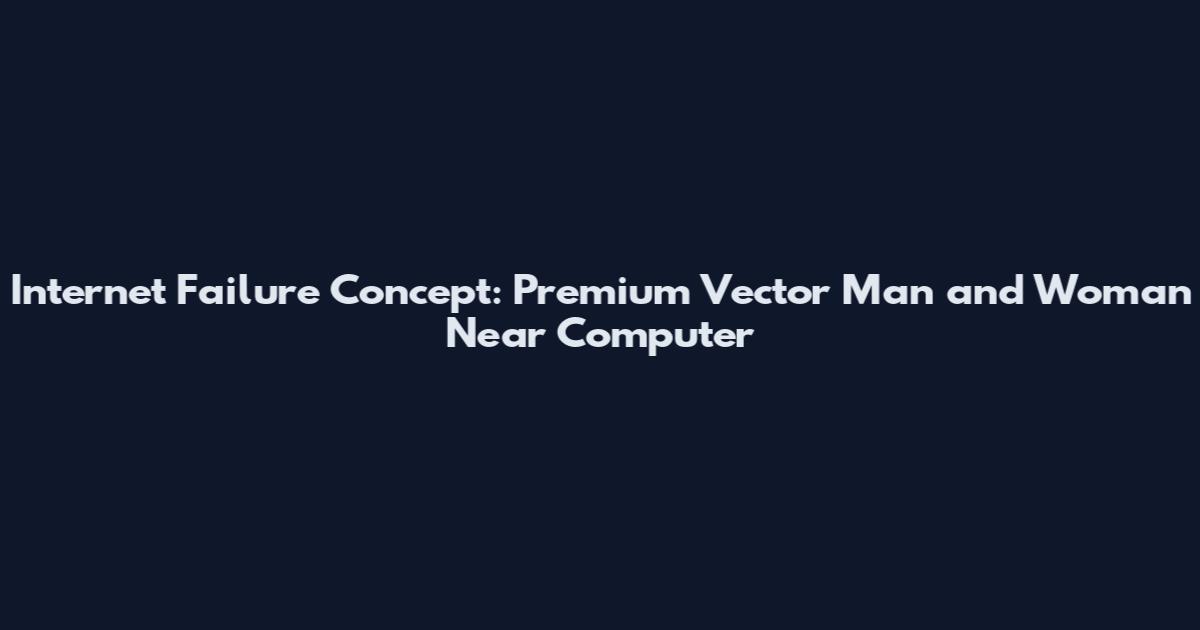 Internet Failure Concept: Premium Vector Man and Woman Near Computer
