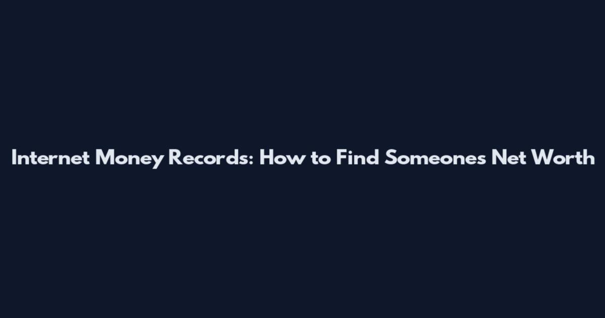 Internet Money Records: How to Find Someone's Net Worth