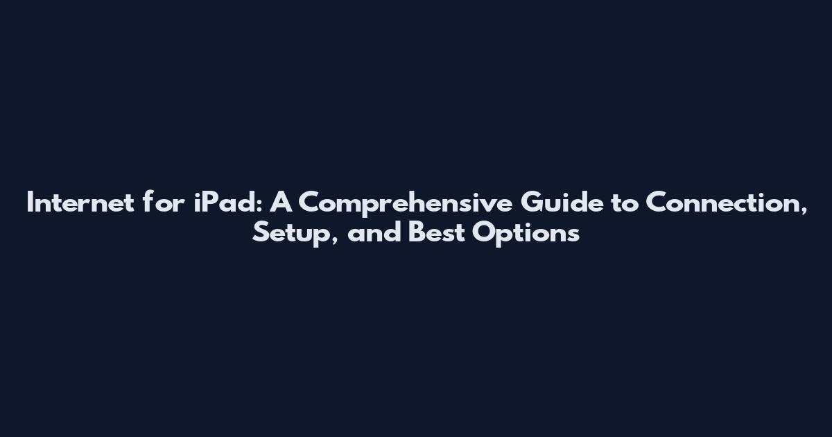 Internet for iPad: A Comprehensive Guide to Connection, Setup, and Best Options