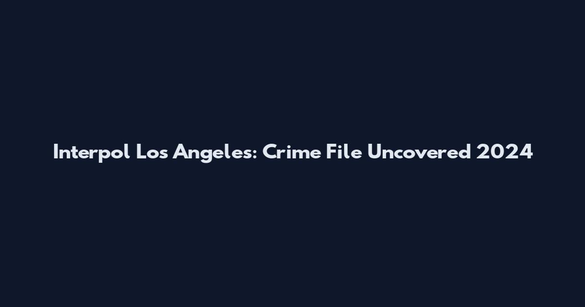 Interpol Los Angeles: Crime File Uncovered 2024