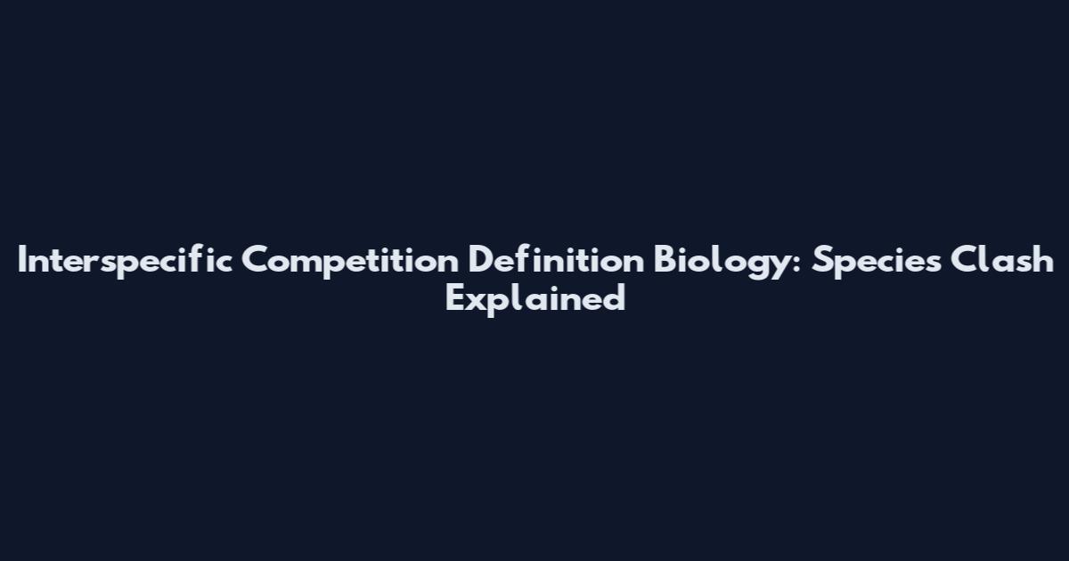 Interspecific Competition Definition Biology: Species Clash Explained