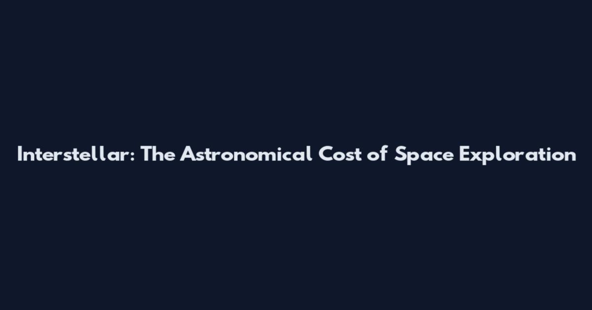 Interstellar: The Astronomical Cost of Space Exploration