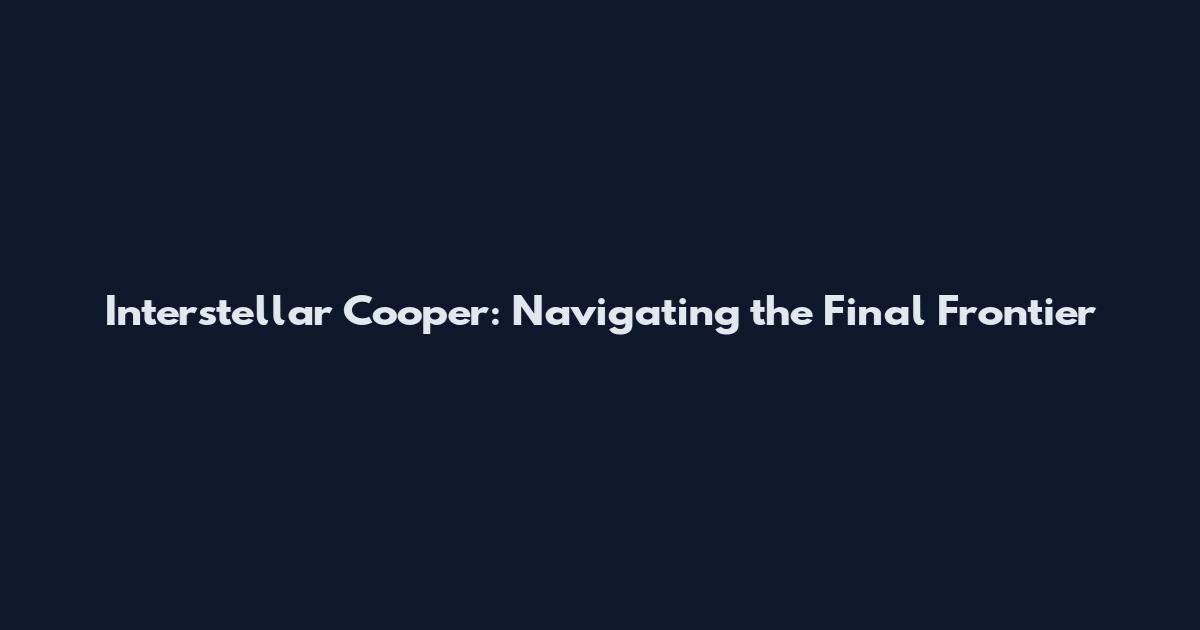 Interstellar Cooper: Navigating the Final Frontier