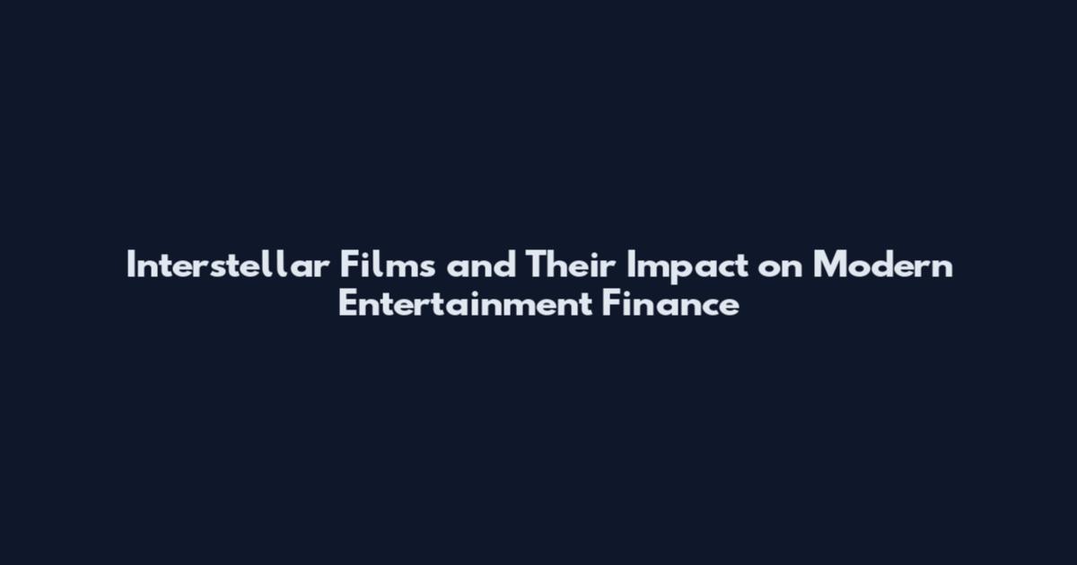 Interstellar Films and Their Impact on Modern Entertainment Finance
