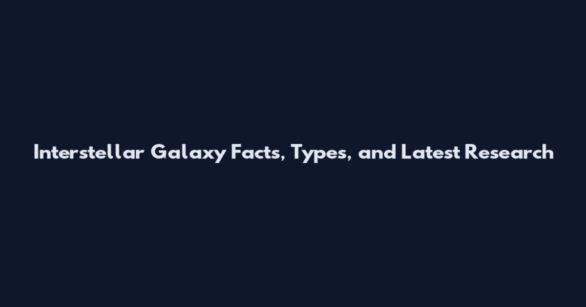 Interstellar Galaxy Facts, Types, and Latest Research