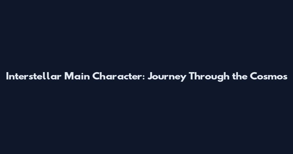 Interstellar Main Character: Journey Through the Cosmos
