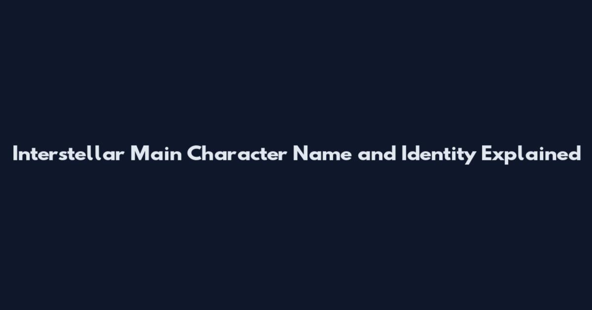 Interstellar Main Character Name and Identity Explained