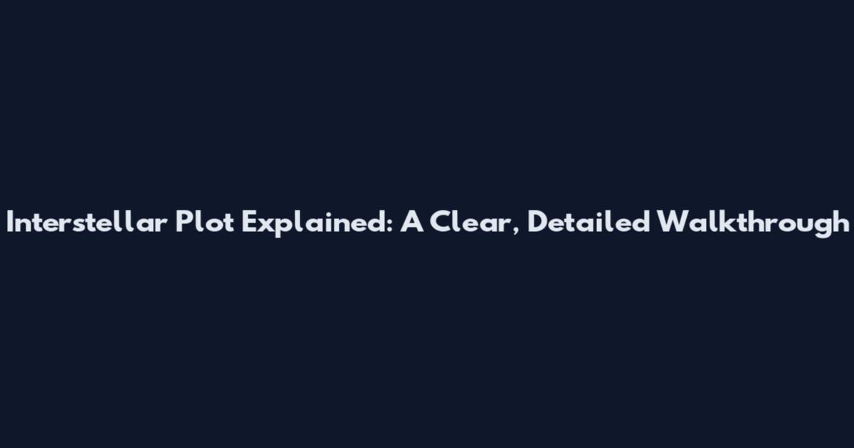 Interstellar Plot Explained: A Clear, Detailed Walkthrough