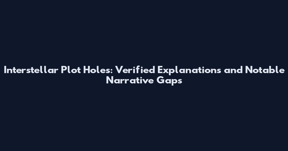 Interstellar Plot Holes: Verified Explanations and Notable Narrative Gaps