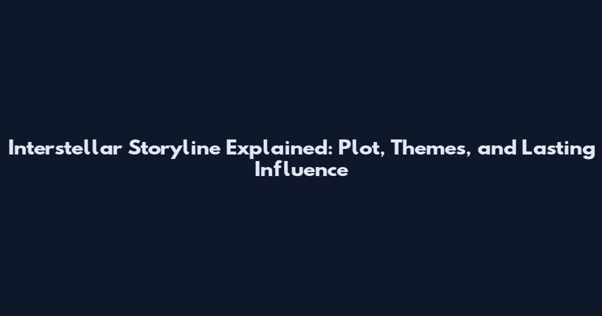 Interstellar Storyline Explained: Plot, Themes, and Lasting Influence